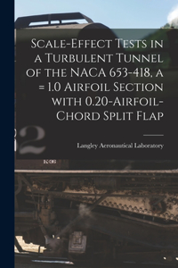 Scale-effect Tests in a Turbulent Tunnel of the NACA 653-418, a = 1.0 Airfoil Section With 0.20-airfoil-chord Split Flap