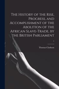 The History of the Rise, Progress, and Accomplishment of the Abolition of the African Slave-trade, by the British Parliament; 1