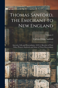 Thomas Sanford, the Emigrant to New England; Ancestry, Life, and Descendants, 1632-4. Sketches of Four Other Pioneer Sanfords and Some of Their Descendants; Volume 2