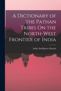 Dictionary of the Pathan Tribes On the North-West Frontier of India