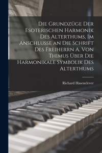 Grundzüge der esoterischen Harmonik des Alterthums, im Anschlusse an die Schrift des Freiherrn A. von Thimus über die Harmonikale Symbolik des Alterthums
