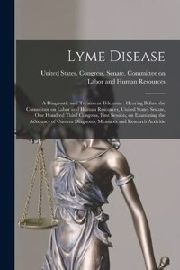 Lyme Disease: A Diagnostic and Treatment Dilemma: Hearing Before the Committee on Labor and Human Resources, United States Senate, One Hundred Third Congress, Fir