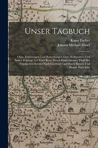 Unser Tagbuch: Oder, Erfahrungen Und Bemerkungen Eines Hofmeisters Und Seiner Zöglinge Auf Einer Reise Durch Einen Grossen Theil Des Fränkischen Kreises Nach Carls