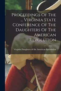 Proceedings Of The ... Virginia State Conference Of The Daughters Of The American Revolution