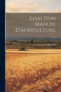 Essai D'un Manuel D'agriculture, ......