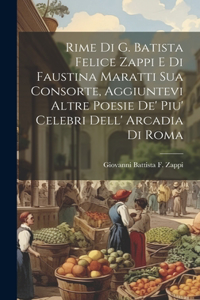 Rime Di G. Batista Felice Zappi E Di Faustina Maratti Sua Consorte, Aggiuntevi Altre Poesie De' Piu' Celebri Dell' Arcadia Di Roma