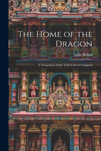 Home of the Dragon; A Tonquinese Idyll, Told in Seven Chapters