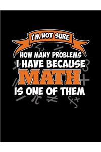 I'm Not Sure How Many Problems I Have Because Math Is One Of Them