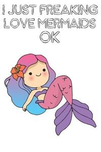 I Just Freaking Love Mermaids Ok