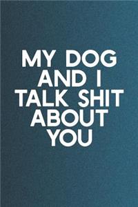 My Dog And I Talk Shit About You