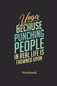 Yoga Because Punching People In Real Life Is Frowned Upon Notebook