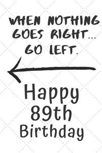When nothing goes right... Go left Happy 89th Birthday