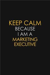 Keep Calm Because I Am A Marketing Executive