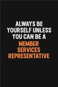 Always Be Yourself Unless You Can Be A Member Services Representative