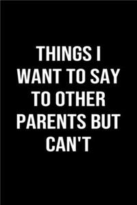 Things I Want To Say To Other Parents But Can't