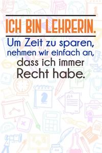 Ich bin Lehrerin. Um Zeit zu sparen, nehmen wir einfach an, dass ich immer Recht habe.