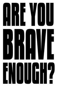 Are You Brave Enough?