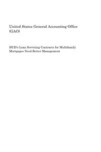 Hud's Loan Servicing Contracts for Multifamily Mortgages Need Better Management