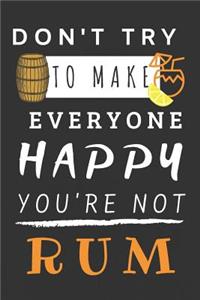 Don't Try to Make Everyone Happy You're Not Rum