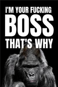 I'm Your Fucking Boss, That's Why