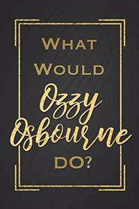 What Would Ozzy Osbourne Do?