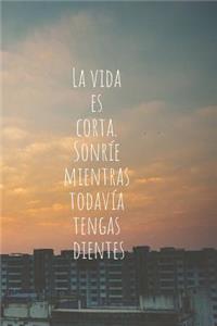La Vida Es Corta. Sonríe Mientras Todavía Tengas Dientes