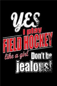 Yes I Play Field Hockey Like A Girl. Don't Be Jealous