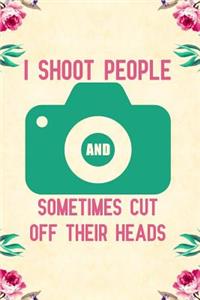 I shoot people and sometimes cut off their heads