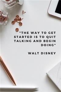 The Way to Get Started Is To Quit Talking and Begin Doing