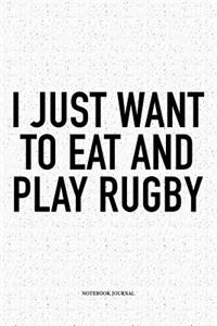 I Just Want To Eat And Play Rugby