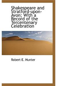 Shakespeare and Stratford-Upon-Avon; With a Record of the Tercentenary Celebration