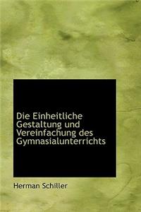 Die Einheitliche Gestaltung Und Vereinfachung Des Gymnasialunterrichts