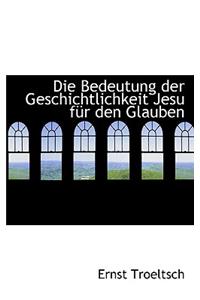 Die Bedeutung Der Geschichtlichkeit Jesu Fur Den Glauben