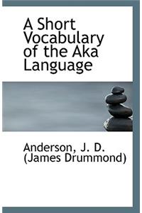 A Short Vocabulary of the Aka Language