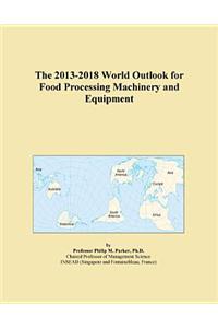 The 2013-2018 World Outlook for Food Processing Machinery and Equipment