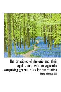 The Principles of Rhetoric and Their Application; With an Appendix Comprising General Rules for Punc