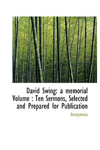 David Swing: A Memorial Volume: Ten Sermons, Selected and Prepared for Publication