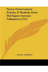 Nuove Osservazioni Fisiche, E Mediche Fatte Dal Signor Antonio Vallisnieri (1715)