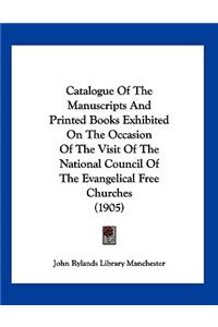 Catalogue Of The Manuscripts And Printed Books Exhibited On The Occasion Of The Visit Of The National Council Of The Evangelical Free Churches (1905)