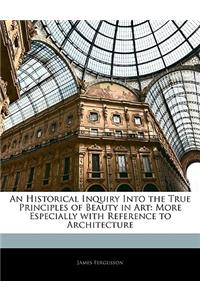 An Historical Inquiry Into the True Principles of Beauty in Art: More Especially with Reference to Architecture