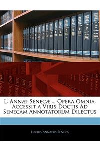 L. Annæi Senecæ ... Opera Omnia. Accessit a Viris Doctis Ad Senecam Annotatorum Dilectus