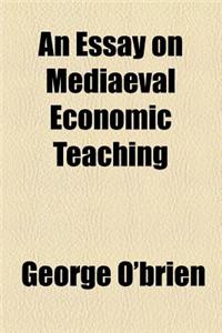 An Essay on Mediaeval Economic Teaching