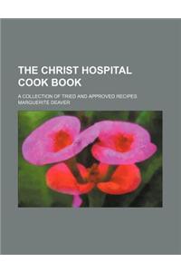 The Christ Hospital Cook Book; A Collection of Tried and Approved Recipes