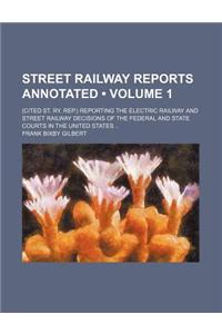 Street Railway Reports Annotated (Volume 1); (Cited St. Ry. Rep.) Reporting the Electric Railway and Street Railway Decisions of the Federal and State