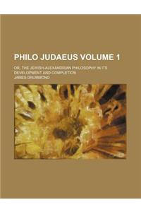Philo Judaeus Volume 1; Or, the Jewish-Alexandrian Philosophy in Its Development and Completion