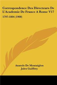 Correspondence Des Directeurs de L'Academie de France a Rome V17