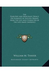 Poor Boy and Merchant Prince or Elements of Success Drawn from the Life and Character of the Late Amos Lawrence