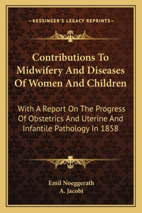 Contributions to Midwifery and Diseases of Women and Children
