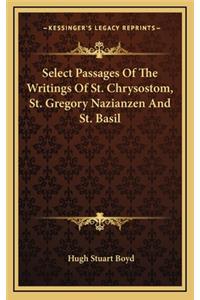 Select Passages of the Writings of St. Chrysostom, St. Gregory Nazianzen and St. Basil