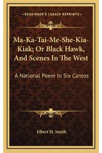 Ma-Ka-Tai-Me-She-Kia-Kiak; Or Black Hawk, and Scenes in the West